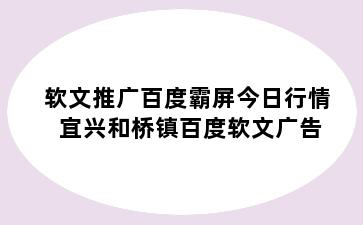 软文推广百度霸屏今日行情 宜兴和桥镇百度软文广告